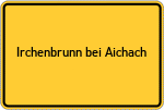 Place name sign Irchenbrunn bei Aichach
