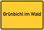 Place name sign Grünbichl im Wald