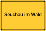 Place name sign Seuchau im Wald