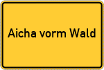 Place name sign Aicha vorm Wald