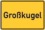 Place name sign Großkugel