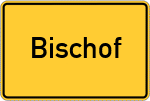 Place name sign Bischof
