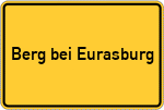 Place name sign Berg bei Eurasburg, Kreis Wolfratshausen