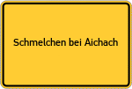 Place name sign Schmelchen bei Aichach