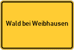 Place name sign Wald bei Weibhausen
