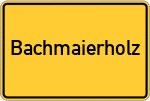 Place name sign Bachmaierholz, Kreis Kötzting