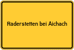 Place name sign Raderstetten bei Aichach